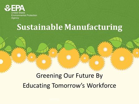 11/16/2011 Sustainable Manufacturing Greening Our Future By Educating Tomorrow’s Workforce.