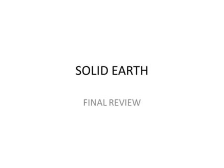SOLID EARTH FINAL REVIEW.