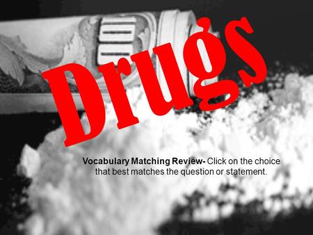 Drugs Vocabulary Matching Review- Click on the choice that best matches the question or statement.