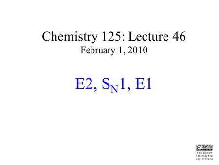 Chemistry 125: Lecture 46 February 1, 2010 E2, S N 1, E1 This For copyright notice see final page of this file.