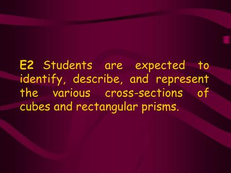 E2Students are expected to identify, describe, and represent the various cross-sections of cubes and rectangular prisms.
