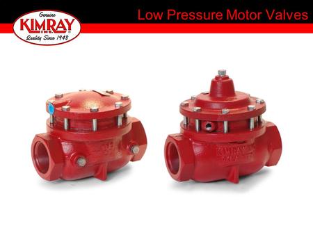 Low Pressure Motor Valves. Single Acting Motor Valve Single soft seat Tight shut-off Full line size opening Removable valve seat Optional opening assist.
