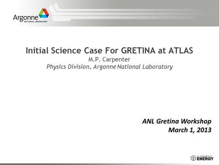Initial Science Case For GRETINA at ATLAS M.P. Carpenter Physics Division, Argonne National Laboratory ANL Gretina Workshop March 1, 2013.