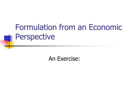 Formulation from an Economic Perspective An Exercise: