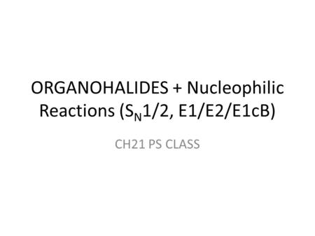 ORGANOHALIDES + Nucleophilic Reactions (SN1/2, E1/E2/E1cB)