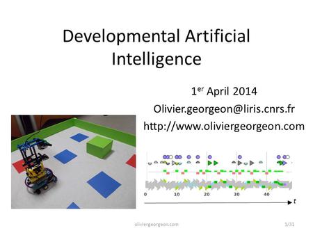 Developmental Artificial Intelligence 1 er April 2014  t oliviergeorgeon.com1/31.