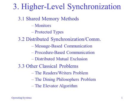 3. Higher-Level Synchronization 3.1 Shared Memory Methods –Monitors –Protected Types 3.2 Distributed Synchronization/Comm. –Message-Based Communication.