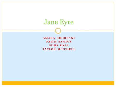 AMARA GHORBANI FAITH SANTOS SUHA RAZA TAYLOR MITCHELL Jane Eyre.