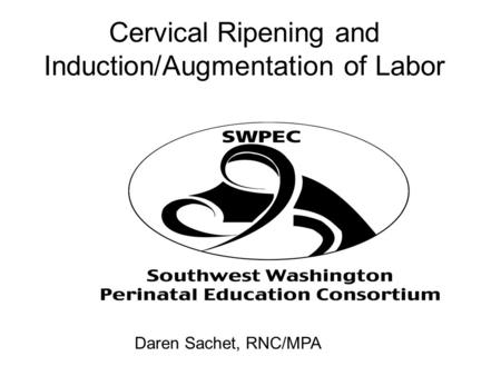 Cervical Ripening and Induction/Augmentation of Labor