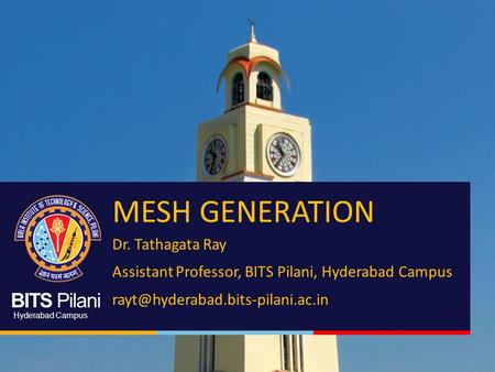 BITS Pilani Hyderabad Campus MESH GENERATION Dr. Tathagata Ray Assistant Professor, BITS Pilani, Hyderabad Campus
