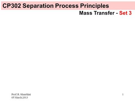Prof. R. Shanthini 05 March 2013 1 CP302 Separation Process Principles Mass Transfer - Set 3.