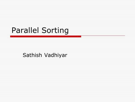 Parallel Sorting Sathish Vadhiyar. Sorting  Sorting n keys over p processors  Sort and move the keys to the appropriate processor so that every key.