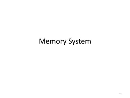5-1 Memory System. Logical Memory Map. Each location size is one byte (Byte Addressable) Logical Memory Map. Each location size is one byte (Byte Addressable)