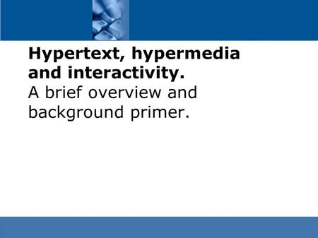 Hypertext, hypermedia and interactivity. A brief overview and background primer.
