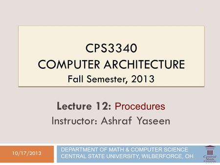CPS3340 COMPUTER ARCHITECTURE Fall Semester, 2013 10/17/2013 Lecture 12: Procedures Instructor: Ashraf Yaseen DEPARTMENT OF MATH & COMPUTER SCIENCE CENTRAL.