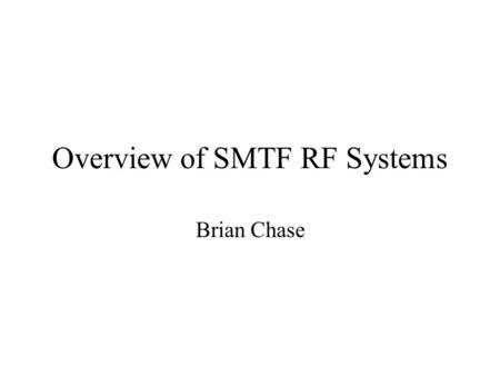 Overview of SMTF RF Systems Brian Chase. Overview Scope of RF Systems RF & LLRF Collaboration LLRF Specifications for SMTF Progress So Far Status of progress.