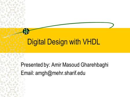 Digital Design with VHDL Presented by: Amir Masoud Gharehbaghi
