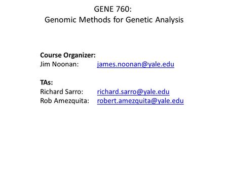 GENE 760: Genomic Methods for Genetic Analysis Course Organizer: Jim TAs: Richard