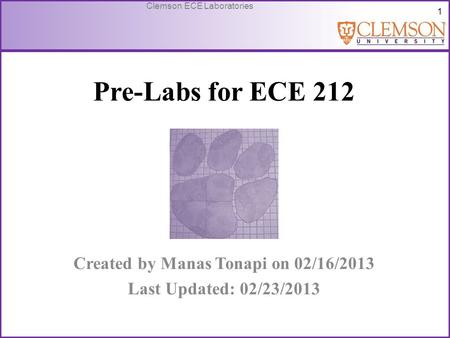 1 Clemson ECE Laboratories Pre-Labs for ECE 212 Created by Manas Tonapi on 02/16/2013 Last Updated: 02/23/2013.