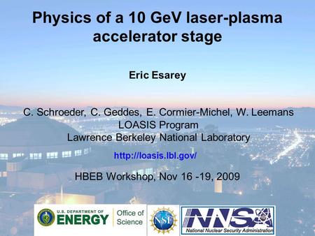 Physics of a 10 GeV laser-plasma accelerator stage Eric Esarey HBEB Workshop, Nov 16 -19, 2009  C. Schroeder, C. Geddes, E. Cormier-Michel,