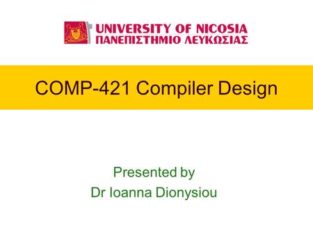 COMP-421 Compiler Design Presented by Dr Ioanna Dionysiou.
