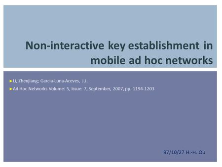 Non-interactive key establishment in mobile ad hoc networks ► Li, Zhenjiang; Garcia-Luna-Aceves, J.J. ► Ad Hoc Networks Volume: 5, Issue: 7, September,