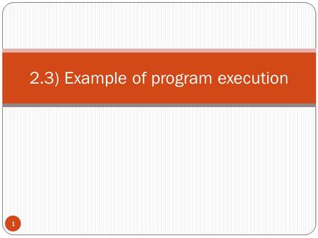 2.3) Example of program execution 1. instruction  B25 8 Op-code B means to change the value of the program counter if the contents of the indicated register.