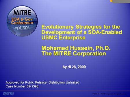 © 2009 The MITRE Corporation. All rights Reserved. Evolutionary Strategies for the Development of a SOA-Enabled USMC Enterprise Mohamed Hussein, Ph.D.