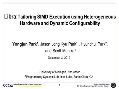 University of Michigan Electrical Engineering and Computer Science 1 Libra: Tailoring SIMD Execution using Heterogeneous Hardware and Dynamic Configurability.
