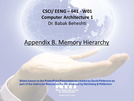Appendix B. Memory Hierarchy CSCI/ EENG – 641 - W01 Computer Architecture 1 Dr. Babak Beheshti Slides based on the PowerPoint Presentations created by.