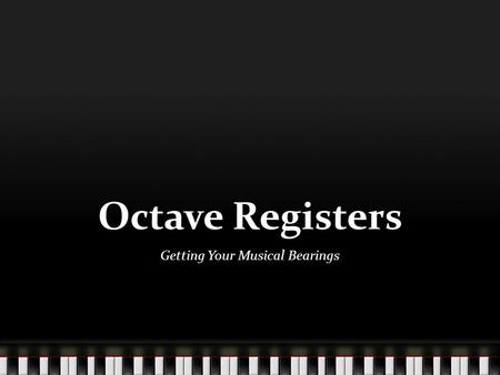 Octave Registers Getting Your Musical Bearings. Musical Pitch Western Music designates 12 distinct pitches within an octave (when we arrive at the original.