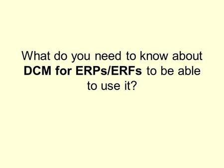 What do you need to know about DCM for ERPs/ERFs to be able to use it?