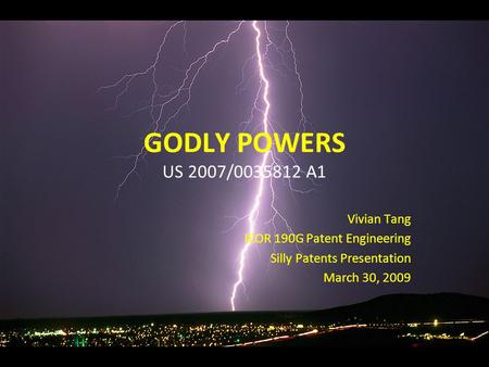 GODLY POWERS US 2007/0035812 A1 Vivian Tang IEOR 190G Patent Engineering Silly Patents Presentation March 30, 2009.