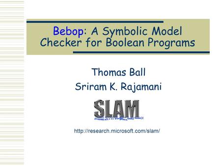 Bebop: A Symbolic Model Checker for Boolean Programs Thomas Ball Sriram K. Rajamani