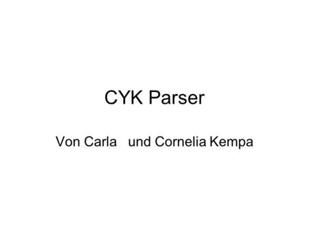 CYK Parser Von Carla und Cornelia Kempa. Overview Top-downBottom-up Non-directional methods Unger ParserCYK Parser.