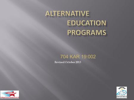 1 704 KAR 19:002 Revised October 2013. KRS 160.380(1)(a) - ”Alternative Education” a program that exists to meet the needs of students that cannot be.