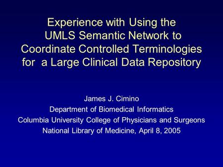 Experience with Using the UMLS Semantic Network to Coordinate Controlled Terminologies for a Large Clinical Data Repository James J. Cimino Department.
