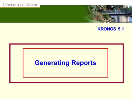 KRONOS 5.1 Generating Reports. After reviewing this presentation, you will be able to download Reports in Kronos, including the following:  Employee.