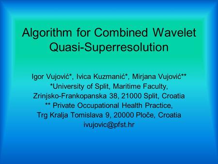 Algorithm for Combined Wavelet Quasi-Superresolution Igor Vujović*, Ivica Kuzmanić*, Mirjana Vujović** *University of Split, Maritime Faculty, Zrinjsko-Frankopanska.