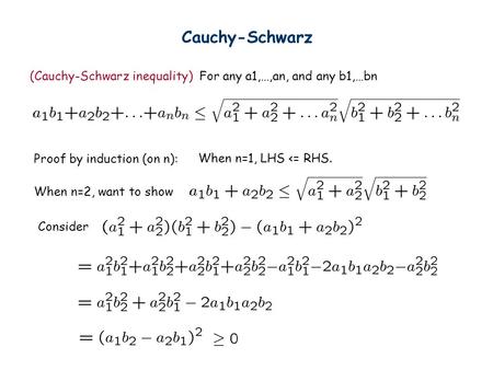 Cauchy-Schwarz (Cauchy-Schwarz inequality) For any a1,…,an, and any b1,…bn Proof by induction (on n): When n=1, LHS 