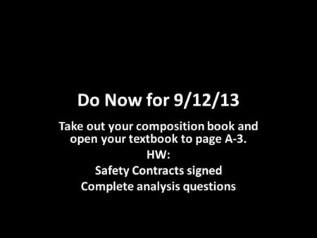 Do Now for 9/12/13 Take out your composition book and open your textbook to page A-3. HW: Safety Contracts signed Complete analysis questions.