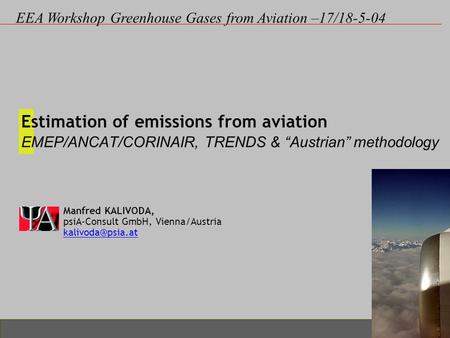 Estimation of emissions from aviation EMEP/ANCAT/CORINAIR, TRENDS & “Austrian” methodology Manfred KALIVODA, psiA-Consult GmbH, Vienna/Austria