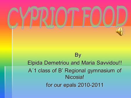 By By Elpida Demetriou and Maria Savvidou!! A´1 class of B’ Regional gymnasium of Nicosia! for our epals 2010-2011.