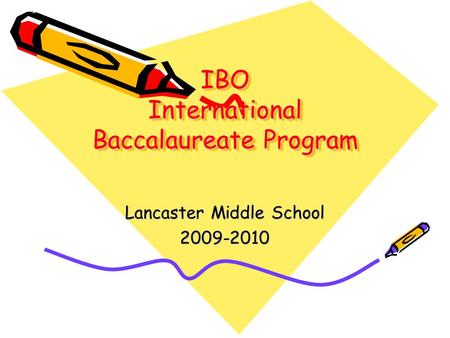IBO International Baccalaureate Program Lancaster Middle School 2009-2010.