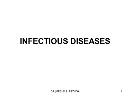 INFECTIOUS DISEASES DR (MRS) M.B. FETUGA.
