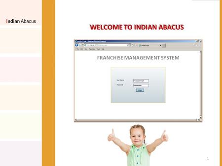 WELCOME TO INDIAN ABACUS WELCOME TO INDIAN ABACUS Indian Abacus FRANCHISE MANAGEMENT SYSTEM 1.