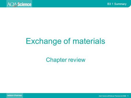 AQA Science © Nelson Thornes Ltd 2006 1 B3 1 Summary Exchange of materials Chapter review.