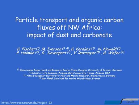 Particle transport and organic carbon fluxes off NW Africa: impact of dust and carbonate G. Fischer (1), M. Iversen (3, 4), G. Karakas (3), N. Nowald (1),