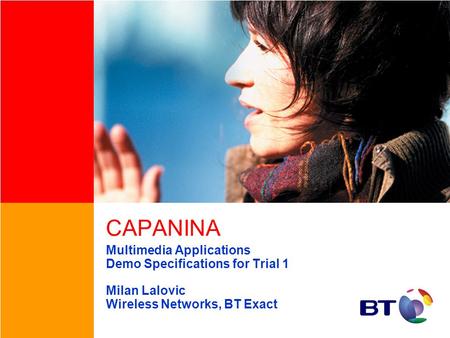 CAPANINA Multimedia Applications Demo Specifications for Trial 1 Milan Lalovic Wireless Networks, BT Exact.