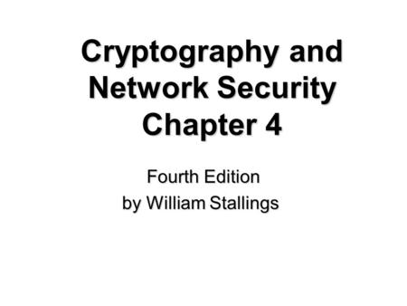 Cryptography and Network Security Chapter 4 Fourth Edition by William Stallings.